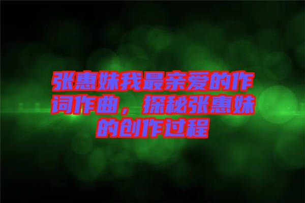 張惠妹我最親愛的作詞作曲，探秘張惠妹的創(chuàng)作過程