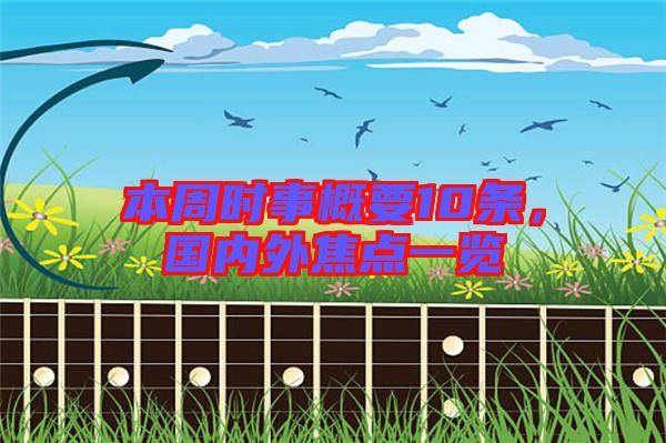 本周時(shí)事概要10條，國內(nèi)外焦點(diǎn)一覽
