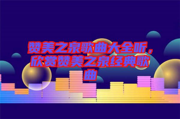 贊美之泉歌曲大全聽(tīng)，欣賞贊美之泉經(jīng)典歌曲