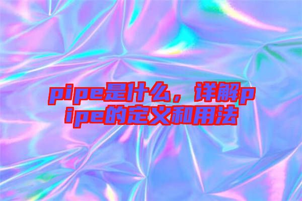 pipe是什么，詳解pipe的定義和用法