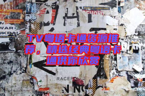 TV粵語(yǔ)卡通資源推薦，精選經(jīng)典粵語(yǔ)卡通供你欣賞