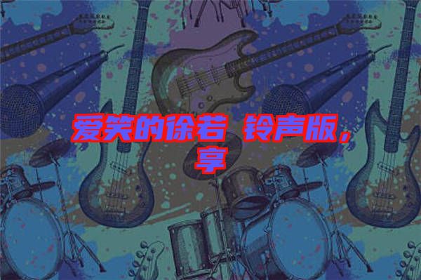 愛笑的徐若瑄鈴聲版，享