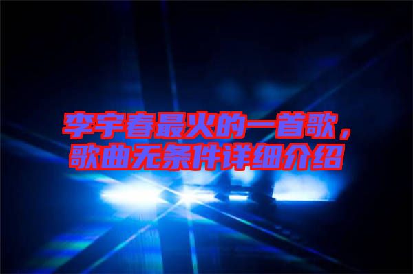 李宇春最火的一首歌，歌曲無(wú)條件詳細(xì)介紹