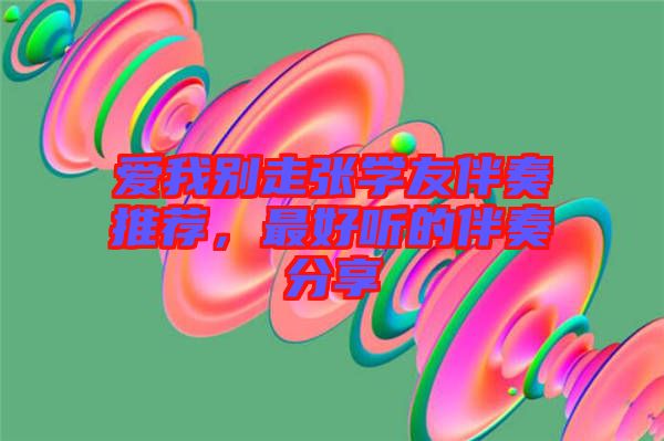 愛(ài)我別走張學(xué)友伴奏推薦，最好聽(tīng)的伴奏分享