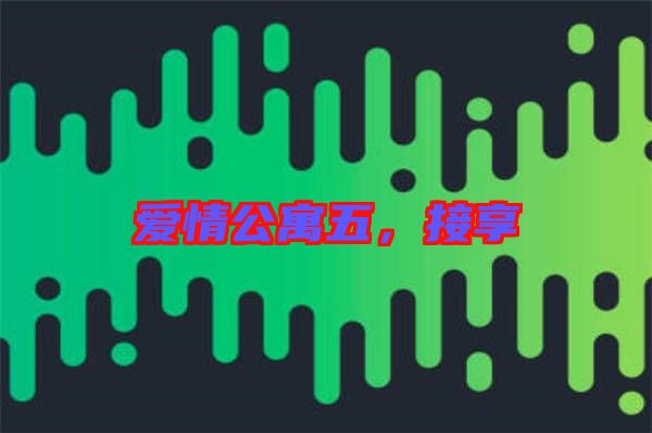 愛情公寓五，接享