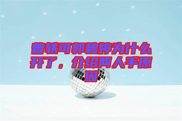曾軼可郭碧婷為什么開了，介紹兩人手原因