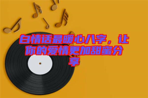白情話最暖心八字，讓你的愛情更加甜蜜分享
