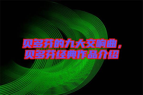 貝多芬的九大交響曲，貝多芬經(jīng)典作品介紹