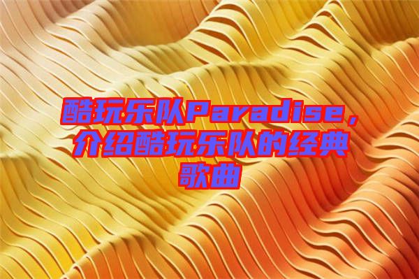 酷玩樂隊(duì)Paradise，介紹酷玩樂隊(duì)的經(jīng)典歌曲
