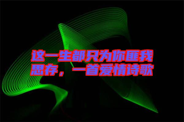這一生都只為你匪我思存，一首愛情詩歌