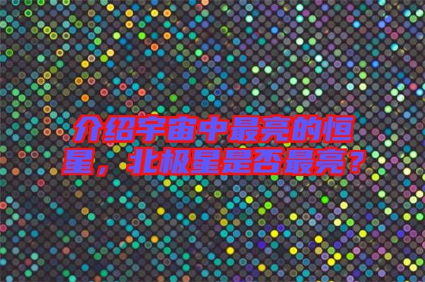 介紹宇宙中最亮的恒星，北極星是否最亮？
