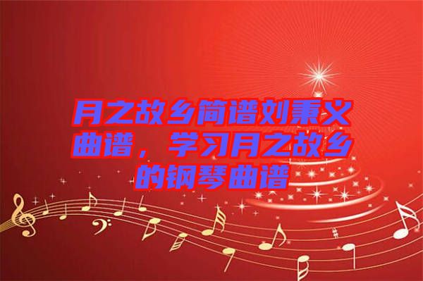 月之故鄉(xiāng)簡譜劉秉義曲譜，學習月之故鄉(xiāng)的鋼琴曲譜
