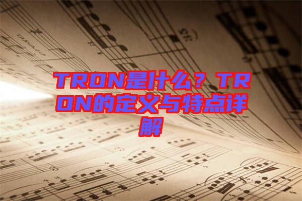 TRON是什么？TRON的定義與特點(diǎn)詳解