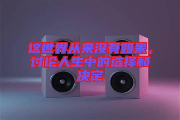 這世界從來沒有如果，討論人生中的選擇和決定