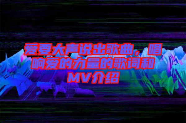 愛要大聲說出歌曲，唱響愛的力量的歌詞和MV介紹