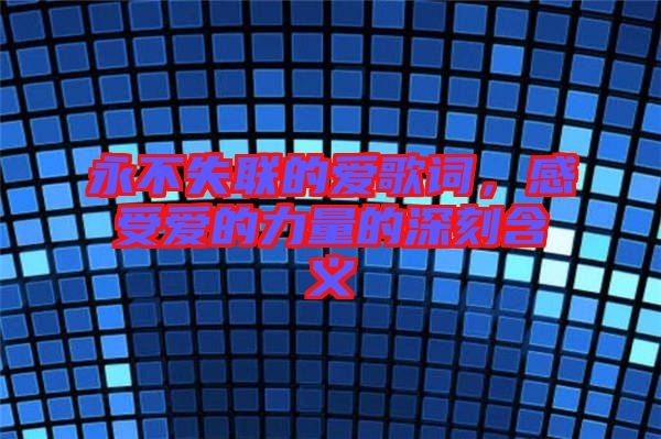 永不失聯(lián)的愛歌詞，感受愛的力量的深刻含義