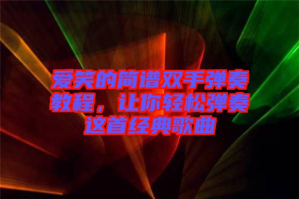 愛笑的簡(jiǎn)譜雙手彈奏教程，讓你輕松彈奏這首經(jīng)典歌曲
