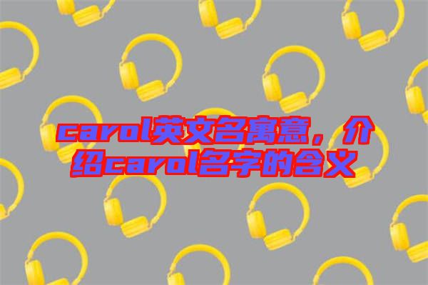 carol英文名寓意，介紹carol名字的含義