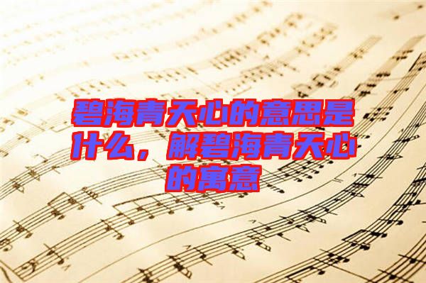 碧海青天心的意思是什么，解碧海青天心的寓意