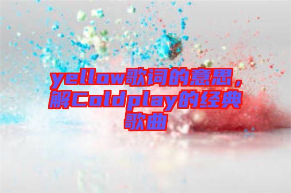 yellow歌詞的意思，解Coldplay的經(jīng)典歌曲