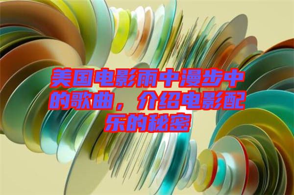 美國電影雨中漫步中的歌曲，介紹電影配樂的秘密