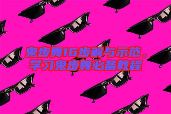 鬼步舞16步解與示范，學(xué)習(xí)鬼步舞必備教程