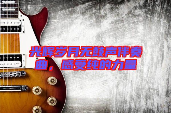 光輝歲月無鼓聲伴奏曲，感受純的力量