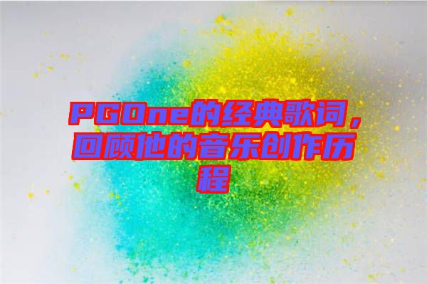 PGOne的經(jīng)典歌詞，回顧他的音樂創(chuàng)作歷程