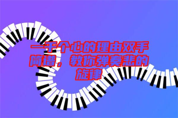 一千個(gè)心的理由雙手簡(jiǎn)譜，教你彈奏悲的旋律