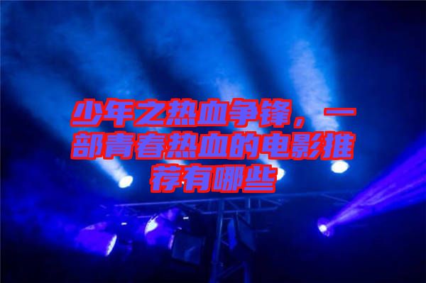 少年之熱血爭(zhēng)鋒，一部青春熱血的電影推薦有哪些