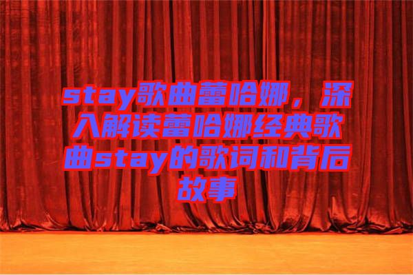 stay歌曲蕾哈娜，深入解讀蕾哈娜經(jīng)典歌曲stay的歌詞和背后故事