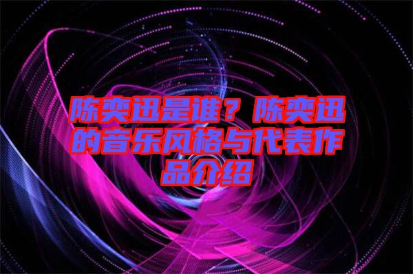 陳奕迅是誰(shuí)？陳奕迅的音樂風(fēng)格與代表作品介紹