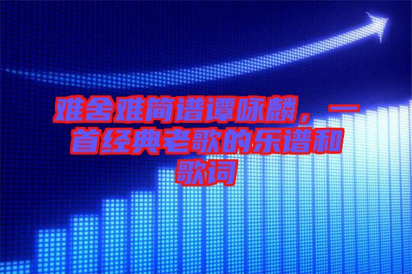 難舍難簡譜譚詠麟，一首經(jīng)典老歌的樂譜和歌詞