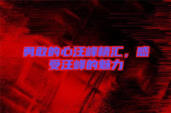 勇敢的心汪峰精匯，感受汪峰的魅力