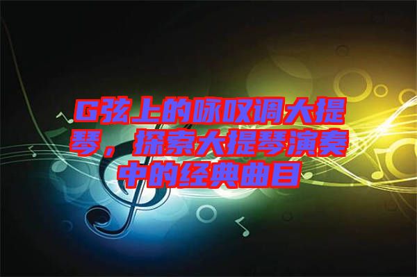 G弦上的詠嘆調(diào)大提琴，探索大提琴演奏中的經(jīng)典曲目