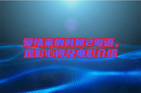 愛情來的時候2粵語，觀影心得及電影介紹