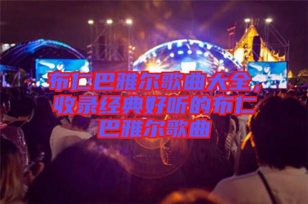 布仁巴雅爾歌曲大全，收錄經(jīng)典好聽的布仁巴雅爾歌曲