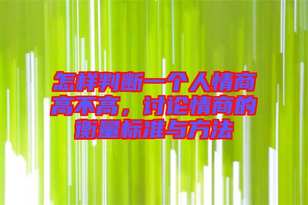 怎樣判斷一個(gè)人情商高不高，討論情商的衡量標(biāo)準(zhǔn)與方法
