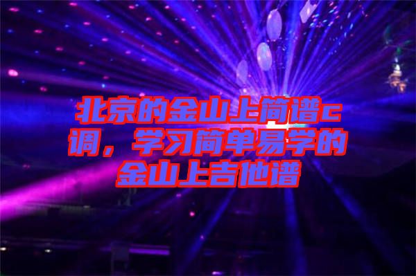 北京的金山上簡譜c調(diào)，學(xué)習(xí)簡單易學(xué)的金山上吉他譜