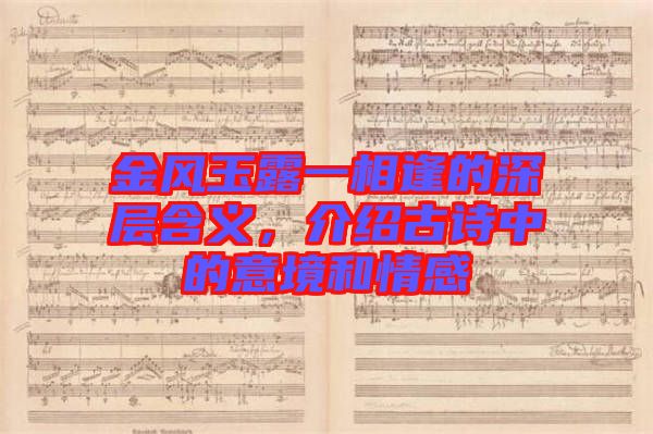 金風(fēng)玉露一相逢的深層含義，介紹古詩中的意境和情感