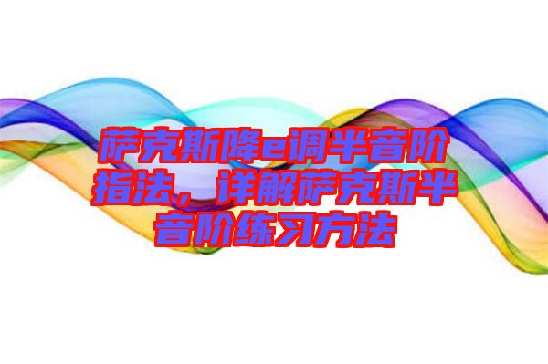 薩克斯降e調(diào)半音階指法，詳解薩克斯半音階練習(xí)方法