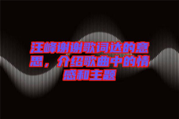汪峰謝謝歌詞達的意思，介紹歌曲中的情感和主題