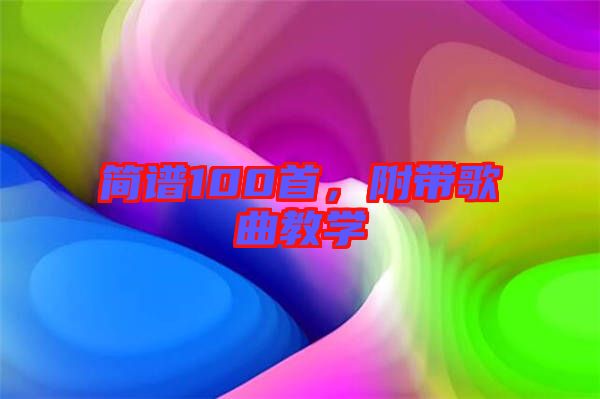 簡譜100首，附帶歌曲教學(xué)