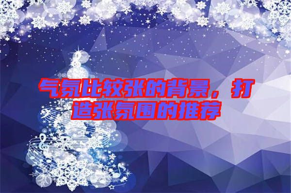 氣氛比較張的背景，打造張氛圍的推薦