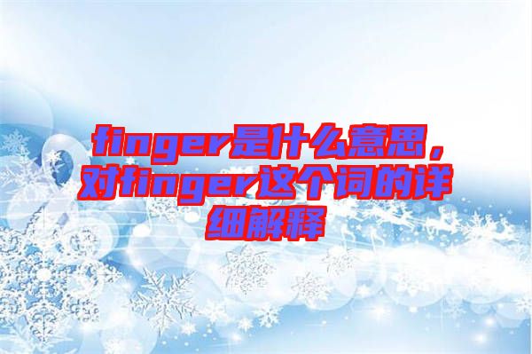 finger是什么意思，對(duì)finger這個(gè)詞的詳細(xì)解釋