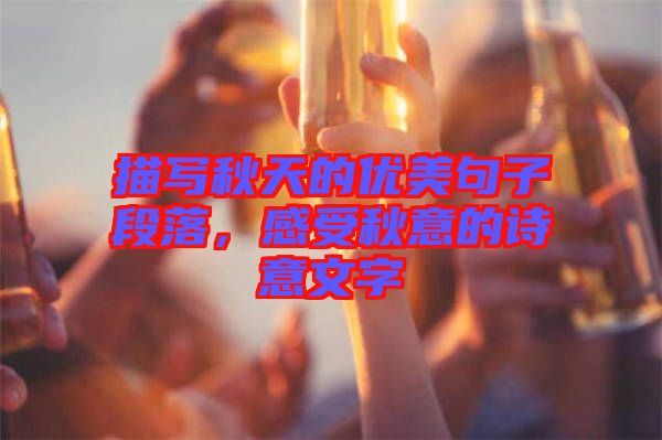 描寫秋天的優(yōu)美句子段落，感受秋意的詩意文字