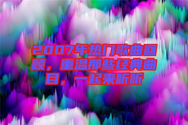 2007年熱門歌曲回顧，重溫那些經(jīng)典曲目，一起來聽聽