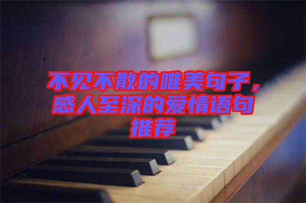 不見不散的唯美句子，感人至深的愛情語句推薦