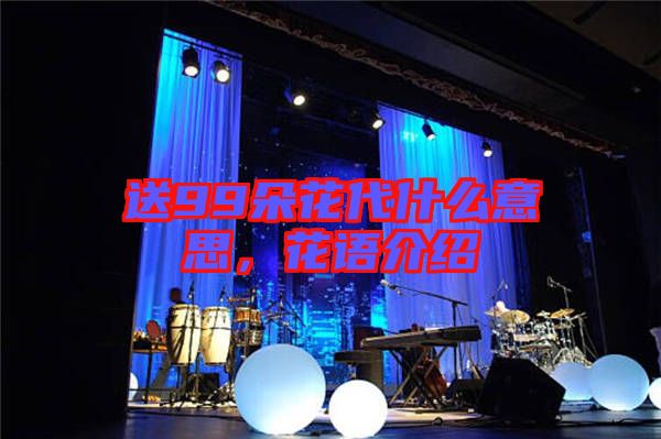 送99朵花代什么意思，花語介紹