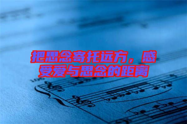 把思念寄托遠(yuǎn)方，感受愛與思念的距離